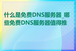 什么是免费DNS服务器_哪些免费DNS服务器值得推荐