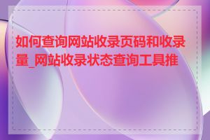 如何查询网站收录页码和收录量_网站收录状态查询工具推荐