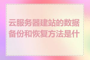 云服务器建站的数据备份和恢复方法是什么