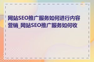 网站SEO推广服务如何进行内容营销_网站SEO推广服务如何收费