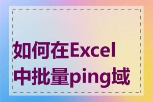 如何在Excel中批量ping域名