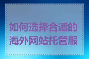 如何选择合适的海外网站托管服务