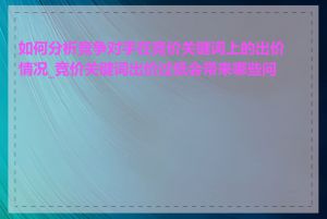 如何分析竞争对手在竞价关键词上的出价情况_竞价关键词出价过低会带来哪些问题