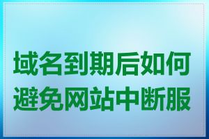 域名到期后如何避免网站中断服务