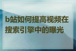 b站如何提高视频在搜索引擎中的曝光度