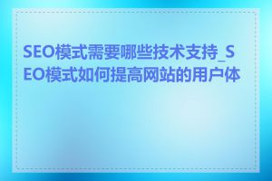 SEO模式需要哪些技术支持_SEO模式如何提高网站的用户体验