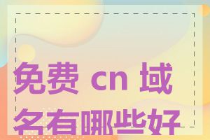 免费 cn 域名有哪些好处