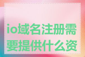 io域名注册需要提供什么资料