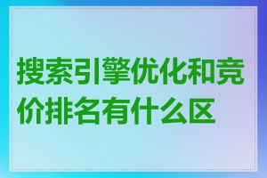 搜索引擎优化和竞价排名有什么区别