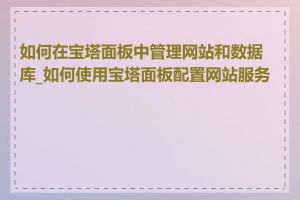 如何在宝塔面板中管理网站和数据库_如何使用宝塔面板配置网站服务器