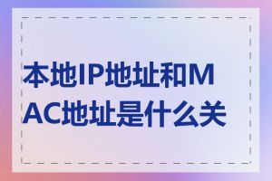 本地IP地址和MAC地址是什么关系