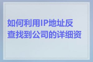 如何利用IP地址反查找到公司的详细资料