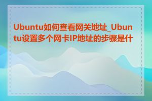 Ubuntu如何查看网关地址_Ubuntu设置多个网卡IP地址的步骤是什么