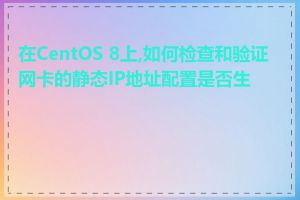 在CentOS 8上,如何检查和验证网卡的静态IP地址配置是否生效