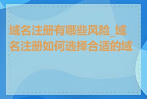 域名注册有哪些风险_域名注册如何选择合适的域名