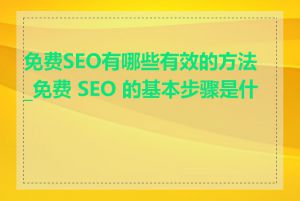 免费SEO有哪些有效的方法_免费 SEO 的基本步骤是什么