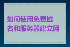 如何使用免费域名和服务器建立网站