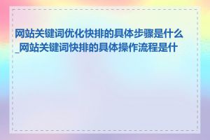 网站关键词优化快排的具体步骤是什么_网站关键词快排的具体操作流程是什么