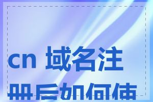 cn 域名注册后如何使用