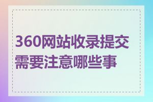 360网站收录提交需要注意哪些事项