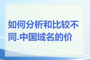 如何分析和比较不同.中国域名的价值