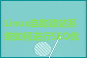 Linux自助建站系统如何进行SEO优化