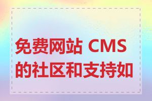 免费网站 CMS 的社区和支持如何