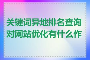 关键词异地排名查询对网站优化有什么作用