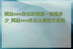 网站seo优化的预算一般是多少_网站seo优化从哪些方面着手