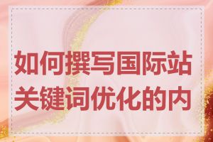 如何撰写国际站关键词优化的内容