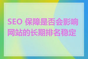 SEO 保障是否会影响网站的长期排名稳定性