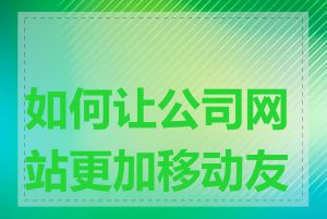 如何让公司网站更加移动友好