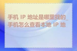 手机 IP 地址是哪里找的_手机怎么查看本地 IP 地址