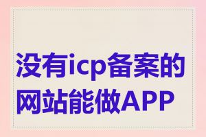 没有icp备案的网站能做APP吗