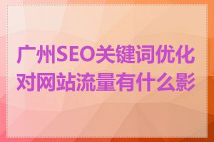 广州SEO关键词优化对网站流量有什么影响