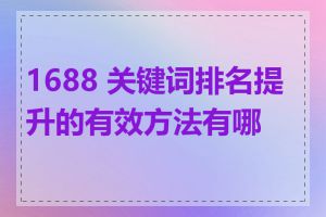 1688 关键词排名提升的有效方法有哪些