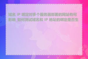 域名 IP 绑定对多个服务器部署的网站有何影响_如何测试域名和 IP 地址的绑定是否生效