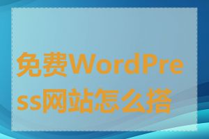 免费WordPress网站怎么搭建