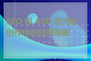 SEO 和 ASO 在内容创作中的应用有哪些