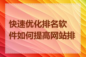 快速优化排名软件如何提高网站排名