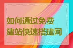 如何通过免费建站快速搭建网页