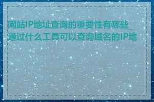 网站IP地址查询的重要性有哪些_通过什么工具可以查询域名的IP地址