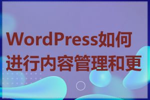 WordPress如何进行内容管理和更新