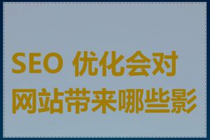 SEO 优化会对网站带来哪些影响