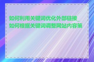 如何利用关键词优化外部链接_如何根据关键词调整网站内容策略