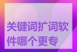 关键词扩词软件哪个更专业