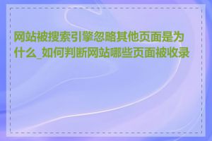 网站被搜索引擎忽略其他页面是为什么_如何判断网站哪些页面被收录了