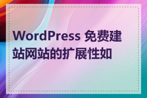 WordPress 免费建站网站的扩展性如何