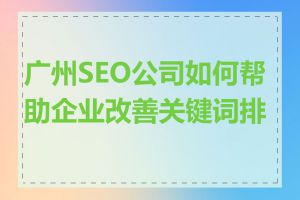 广州SEO公司如何帮助企业改善关键词排名