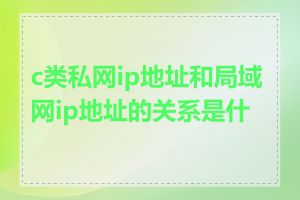 c类私网ip地址和局域网ip地址的关系是什么